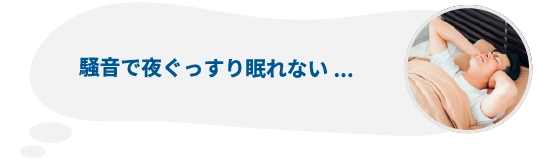 騒音で夜ぐっすり眠れない...