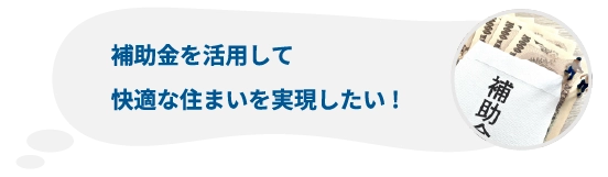 補助金を活用して快適な住まいを実現したい!