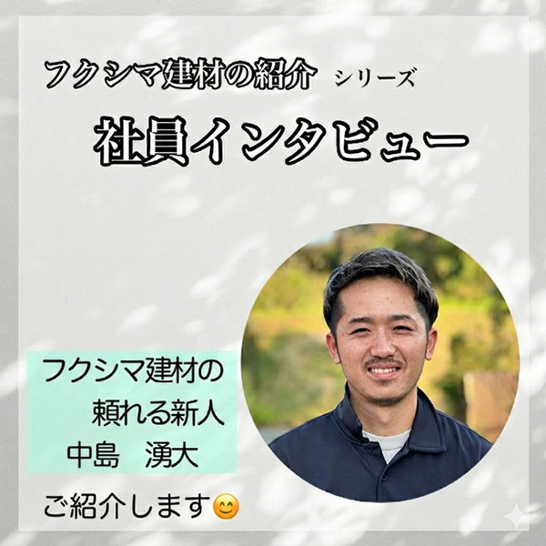 「フクシマ建材」社員インタビュー！【Vol.6】中島 湧大さんのおはなし